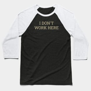 I dont work here Baseball T-Shirt